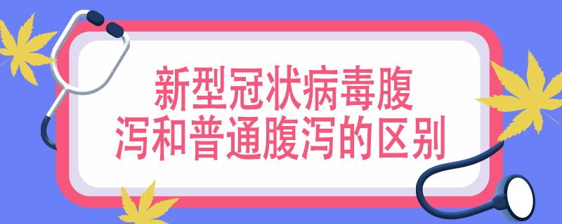 新型冠状病毒腹泻和普通腹泻的区别