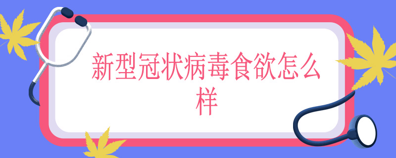 新型冠状病毒食欲怎么样