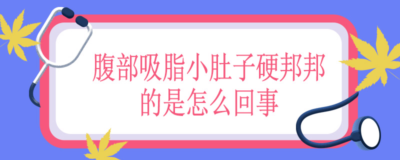 腹部吸脂小肚子硬邦邦的是怎么回事