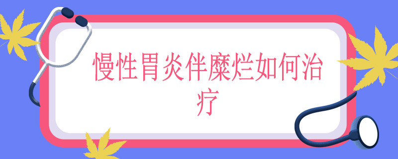 慢性胃炎伴糜烂如何治疗