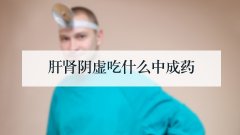 肝肾阴虚吃什么中成药