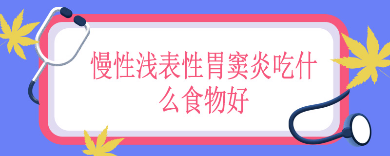 慢性浅表性胃窦炎吃什么食物好