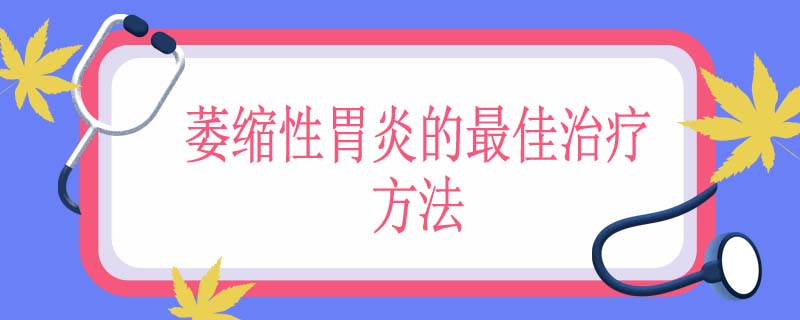 萎缩性胃炎的最佳治疗方法