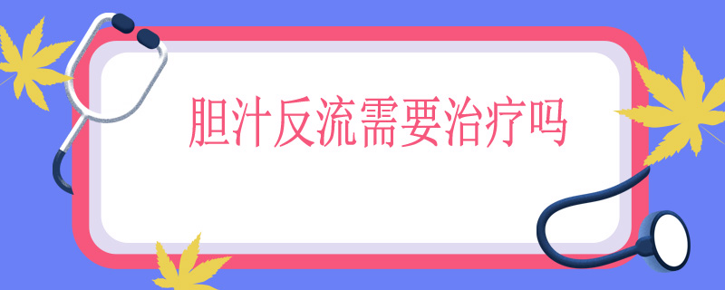 胆汁反流需要治疗吗